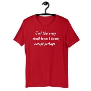 Just like every small town I know - T-Shirt